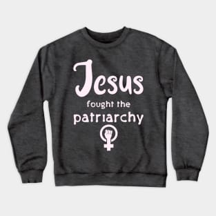 Jesus Fought The Patriarchy Crewneck Sweatshirt